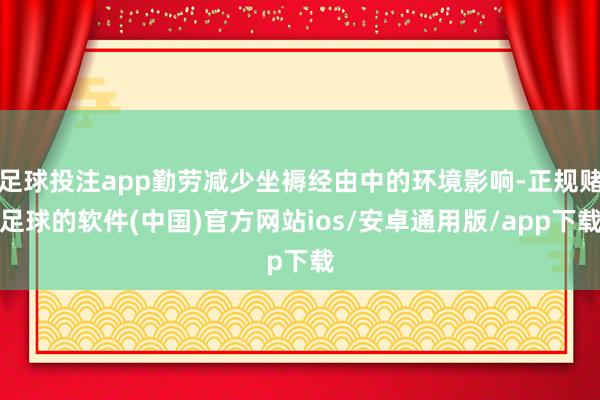 足球投注app勤劳减少坐褥经由中的环境影响-正规赌足球的软件(中国)官方网站ios/安卓通用版/app下载