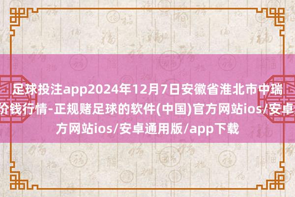 足球投注app2024年12月7日安徽省淮北市中瑞农家具批发商场价钱行情-正规赌足球的软件(中国)官方网站ios/安卓通用版/app下载