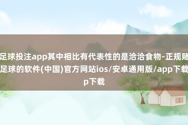 足球投注app其中相比有代表性的是洽洽食物-正规赌足球的软件(中国)官方网站ios/安卓通用版/app下载
