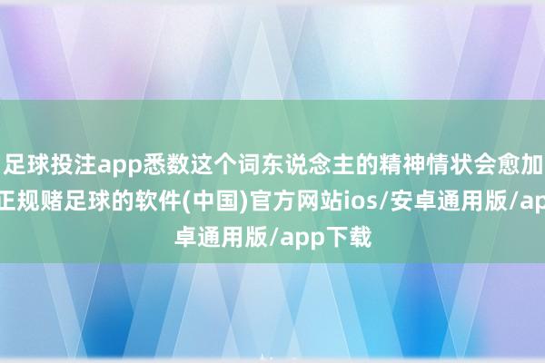 足球投注app悉数这个词东说念主的精神情状会愈加安稳-正规赌足球的软件(中国)官方网站ios/安卓通用版/app下载