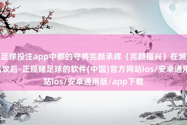 足球投注app中都的守将完颜承晖（完颜福兴）在濒临蒙古军的猛攻后-正规赌足球的软件(中国)官方网站ios/安卓通用版/app下载