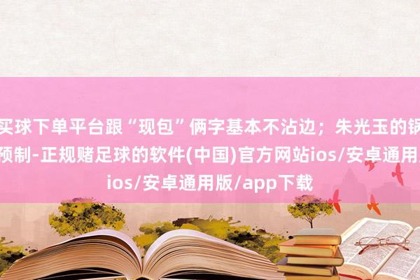 买球下单平台跟“现包”俩字基本不沾边；朱光玉的锅底全是工场预制-正规赌足球的软件(中国)官方网站ios/安卓通用版/app下载